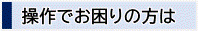 操作でお困りの方は