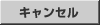 キャンセル